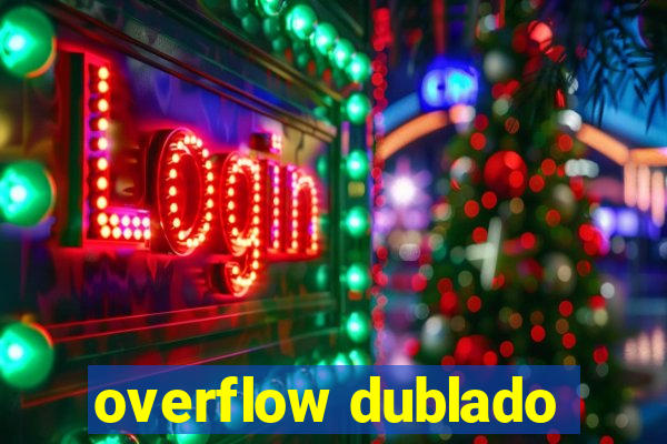 overflow dublado